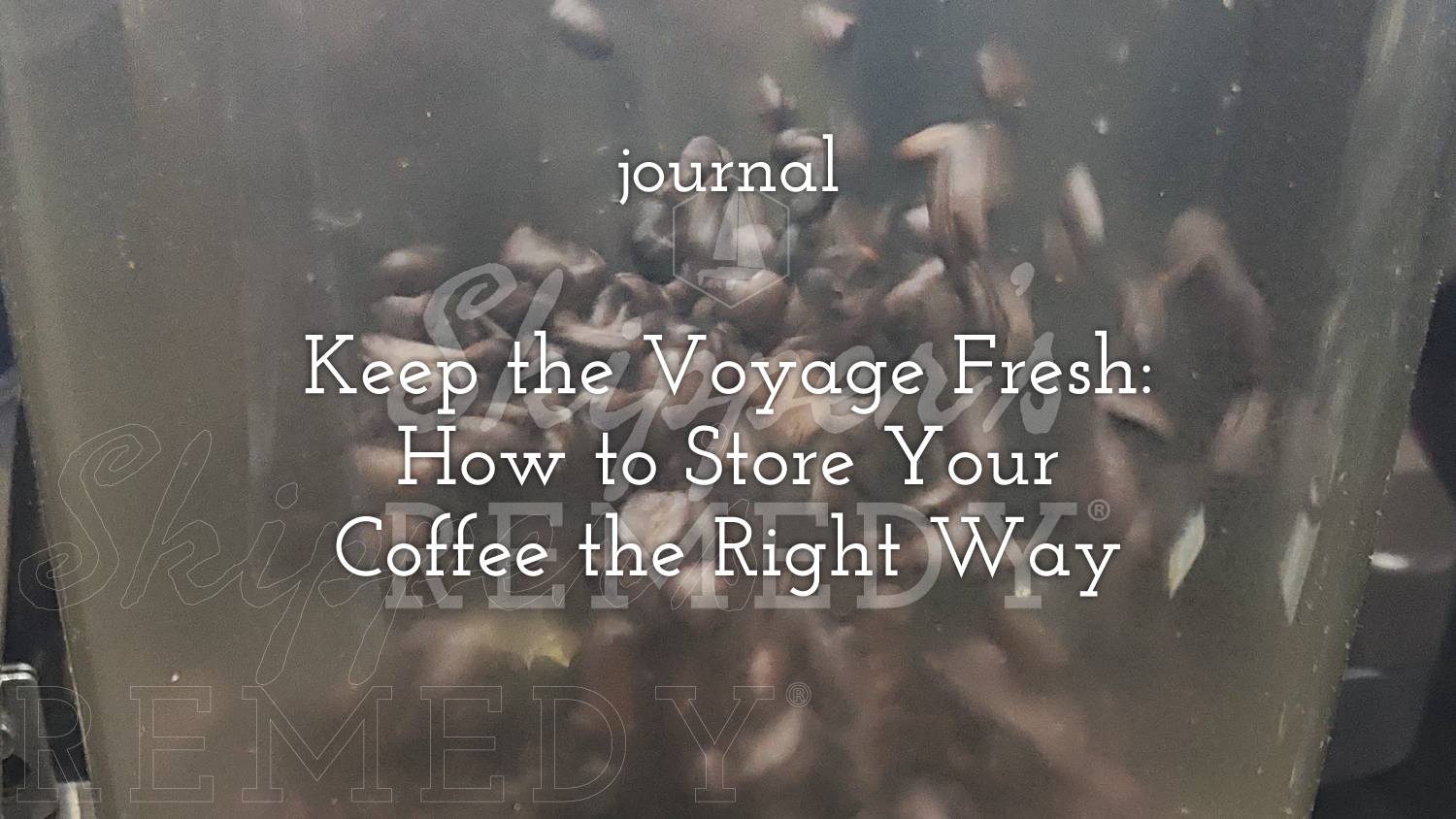 Keep the Voyage Fresh: How to Store Your Coffee the Right Way
