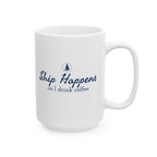 Ship Happens so I Drink Coffee 11oz/15oz Ceramic Coffee Mug